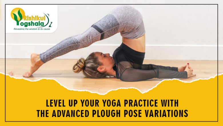 Plough Pose: 6 Advanced Variations to Level Up Your Practice